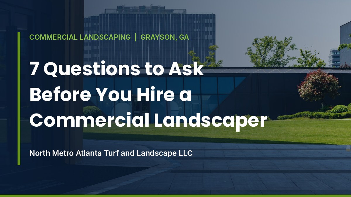 7 Questions to Ask Before You Hire a Commercial Landscaper in Grayson, GA Checklist graphic titled 7 Questions to Ask Before You Hire a Commercial Landscaper, over a landscaped commercial office lawn in Grayson, GA